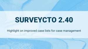 Read more about the article SurveyCTO 2.40 Release – Improved Case Lists for Case Management